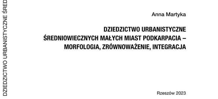Okładka monografii Dziedzictwo urbanistyczne średniowiecznych małych miast podkarpacia - morfologia, zrównoważenie, integracja