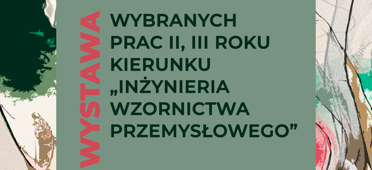 Wernisaż wystawy wybranych prac studentów II i III roku kierunku „Inżynieria Wzornictwa Przemysłowego”